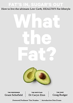 What the Fat?: Fat's IN: Sugar's OUT Practical guide and recipes- Schofield, Zinn, Rodger