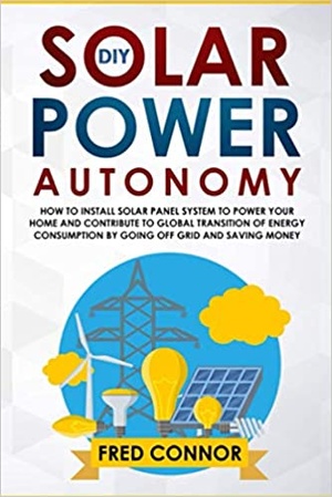 DIY Solar Power Autonomy How to Install Solar Panel System to Power your Home and Contribute to Global Transition of En {BooksHash}