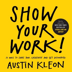 Show Your Work!: 10 Ways to Share Your Creativity and Get Discovered [EPUB]