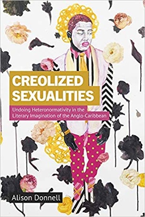 Creolized Sexualities - Undoing Heteronormativity in the Literary Imagination of the Anglo-Caribbean
