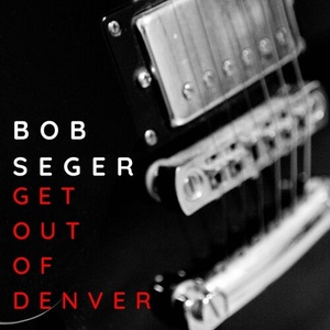 Bob Seger - Get Out Of Denver_ Bob Seger (2022) FLAC [PMEDIA] ⭐️