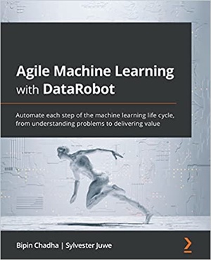 Agile Machine Learning with DataRobot - Automate each step of the machine learning life cycle (True PDF, EPUB)