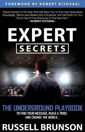Expert Secrets: The Underground Playbook for Finding Your Message, Building a Tribe, and Changing the World [EPUB]
