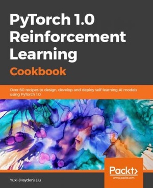 PyTorch 1.x Reinforcement Learning Cookbook - Over 60 recipes to design, develop, and deploy self-learning AI models using Python