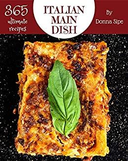 [ DevCourseWeb ] 365 Ultimate Italian Main Dish Recipes - From The Italian Main Dish Cookbook To The Table
