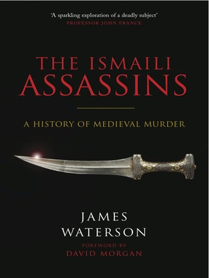 James Waterson - The Ismaili Assassins. A History of Medieval Murder [Retail]