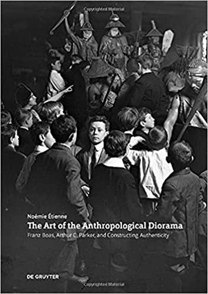 The Art of the Anthropological Diorama - Franz Boas, Arthur C. Parker, and Constructing Authenticity