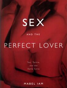 Sex and the Perfect Lover Tao Tantra and the Kama Sutra