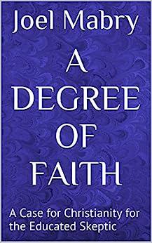 A Degree of Faith A Case for Christianity for the Educated Skeptic Joel Mabry epub mobi