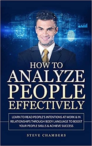 How to Analyze People Effectively - Learn to Read People's Intentions at Work & In Relationships through Body Language...
