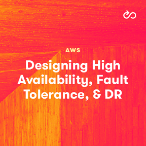 [ DevCourseWeb ] LinuxAcademy - Designing High Availability, Fault Tolerance, and DR with AWS Services
