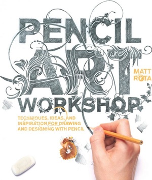 Pencil Art Workshop: Techniques, Ideas, and Inspiration for Drawing and Designing with Pencil [PDF]