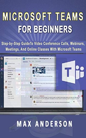 [ DevCourseWeb ] Microsoft Teams for Beginners - Step-by-Step Guide To Video Conference Calls, Webinars, Meetings And Online Classes