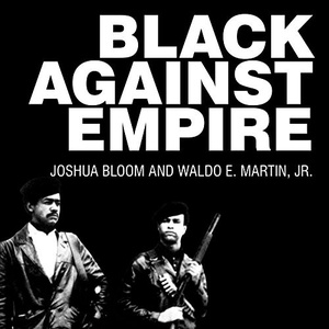 Black Against Empire - Joshua Bloom, Waldo E. Martin Jr. - 2016 (History) [Audiobook] (miok)