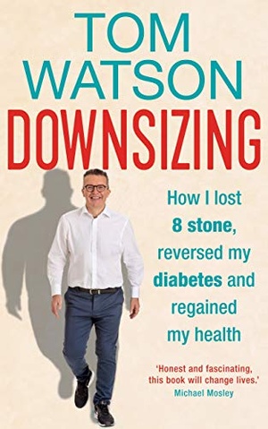 Tom Watson (2020) - Downsizing: How I lost 8 stone, reversed my diabetes and regained my health