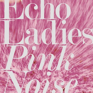 indie pop shoegaze 2018 Echo Ladies Pink Noise FLAC Tracks 100 XY