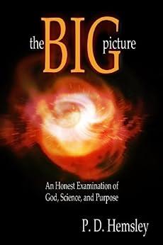 The Big Picture: An Honest Examination of God, Science, and Purpose