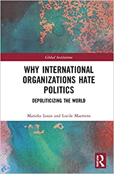 Why International Organizations Hate Politics - Depoliticizing the World