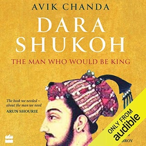 Dara Shukoh: The Man Who Would Be King - Avik Chanda - 2020 (Biography) [Audiobook] (miok)