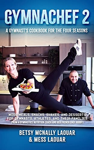 GymnaChef 2 - A Gymnast ' s Cookbook for the Four Seasons - More Meals, Snacks, Shakes, and Desserts for Gymnasts, Athletes