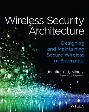 Wireless Security Architecture - Designing and Maintaining Secure Wireless for Enterprise