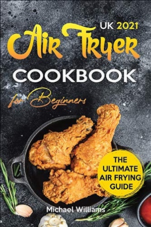[ CourseWikia ] Air Fryer Cookbook for Beginners UK 2021 - The Ultimate Air Fryer Guide with 100 + Simple and Delicious Recipes for Better Health