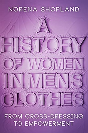 A History of Women in Men's Clothes - From Cross-Dressing to Empowerment