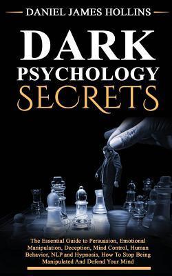 Dark Psychology Secret: The Essential Guide to Persuasion, Emotional Manipulation, Deception, Mind Control, Human Behavior, NLP and Hypnosis, How To 