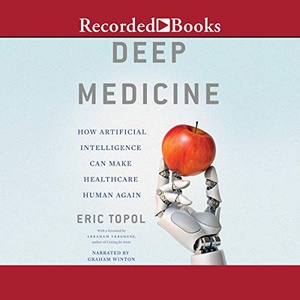 Deep Medicine: How Artificial Intelligence Can Make Healthcare Human Again - Eric Topol - 2019 (Technology) [Audiobook] (miok) [WWRG]