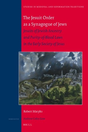 Robert Aleksander Maryks - The Jesuit Order as a Synagogue of Jews: Jesuits of Jewish Ancestry and Purity-of-Blood Laws in the Early Society of Jesus