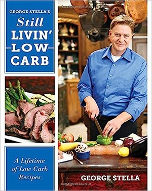 George Stella s Still Livin Low Carb: A Lifetime of Low Carb Recipes