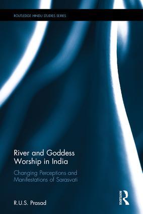 River and Goddess Worship in India: Changing Perceptions and Manifestations of Sarasvati (Routledge Hindu Studies)