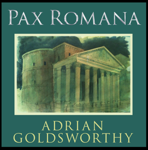 Pax Romana: War, Peace, and Conquest in the Roman World-Adrian Goldsworthy