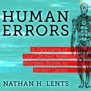 Human Errors: A Panorama of Our Glitches, from Pointless Bones to Broken Genes - Nathan H. Lents - 2018 (Science) [Audiobook] (miok) [WWRG]