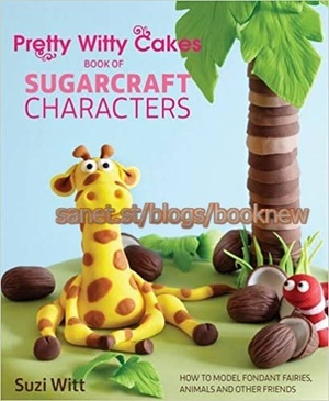 [ FreeCourseWeb ] Pretty Witty Cakes Book of Sugarcraft Characters - How to Model Fondant Fairies, Animals and Other Friends (UK Edition)
