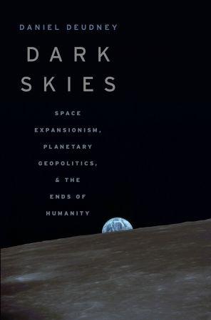 [ DevCourseWeb ] Dark Skies - Space Expansionism, Planetary Geopolitics, and the Ends of Humanity (True EPUB)