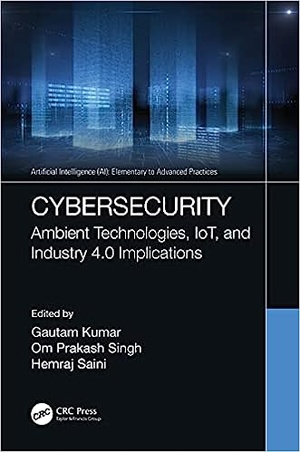 Cybersecurity: Ambient Technologies, IoT, and Industry 4.0 Implications (Artificial Intelligence (AI): Elementary to Advanced Practices)