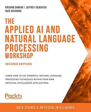 [ FreeCourseWeb ] The Applied AI and Natural Language Processing Workshop - Learn how to use powerful NLP techniques within your own AI apps, 2e