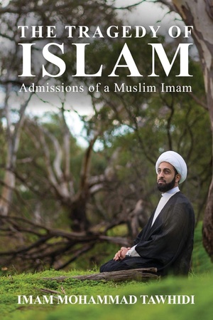 Imam Mohammad Tawhidi - The Tragedy of Islam: Admissions of a Muslim Imam - 2018