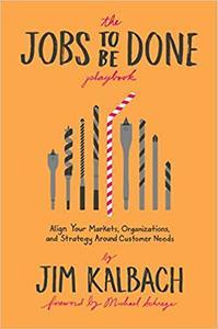 [ FreeCourseWeb ] The Jobs To Be Done Playbook - Align Your Markets, Organization, and Strategy Around Customer Needs