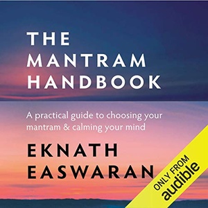 The Mantram Handbook: A Practical Guide to Choosing Your Mantram & Calming Your Mind - Eknath Easwaran