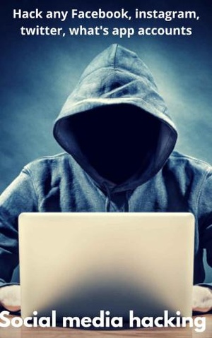 Social media hacking: Hack Facebook,what’s app,instagram,twitter accounts [EPUB]