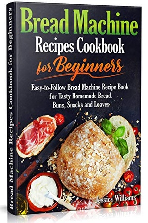 [ FreeCourseWeb ] Bread Machine Recipes Cookbook for Beginners - Easy-to-Follow Bread Machine Recipe Book for Tasty Homemade Bread, Buns, Snacks