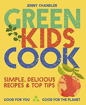 Green Kids Cook - Simple, delicious recipes & Top Tips - Good for you, Good for the Planet