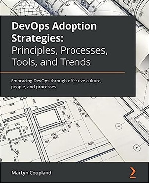 DevOps Adoption Strategies Principles, Processes, Tools, and Trends Embracing DevOps