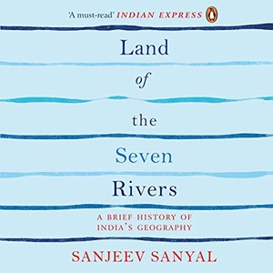 Land of the Seven Rivers: A Brief Hsitory of India's Geography - Sanjeev Sanyal 2020