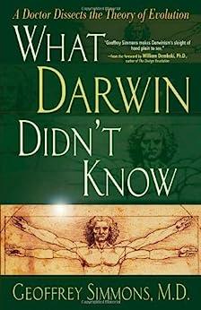 What Darwin Didn't Know: A Doctor Dissects the Theory of Evolution