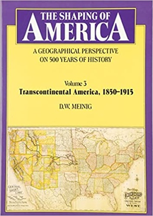 The Shaping of America - A Geographical Perspective on 500 Years of History, Volume 3 - Transcontinental America, 1850-191