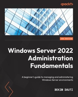 Windows Server 2022 Administration Fundamentals - 3rd Edition