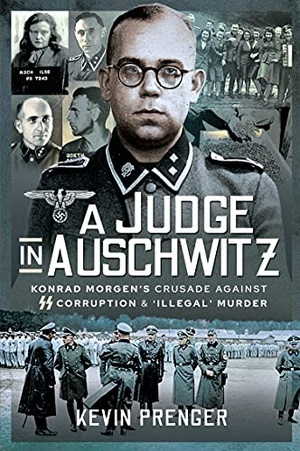A Judge in Auschwitz - Konrad Morgen's Crusade Against SS Corruption & 'Illegal' Murder